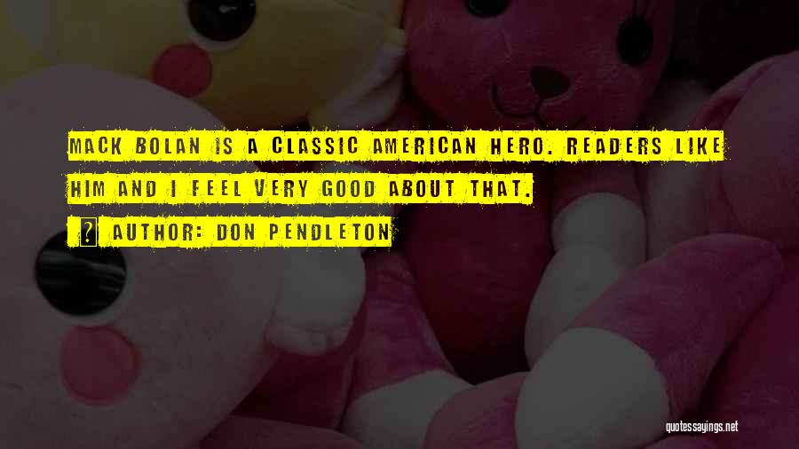 Don Pendleton Quotes: Mack Bolan Is A Classic American Hero. Readers Like Him And I Feel Very Good About That.
