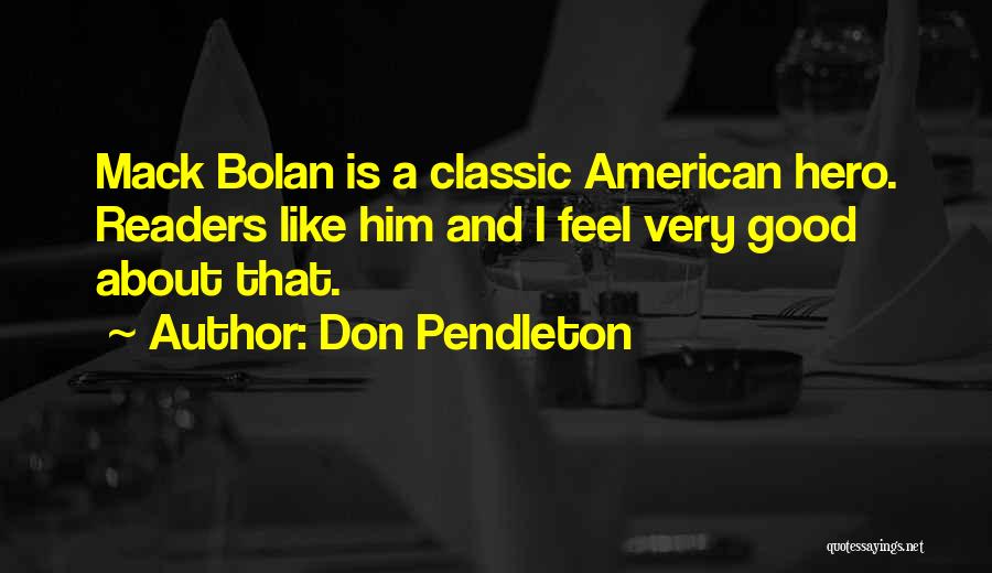 Don Pendleton Quotes: Mack Bolan Is A Classic American Hero. Readers Like Him And I Feel Very Good About That.