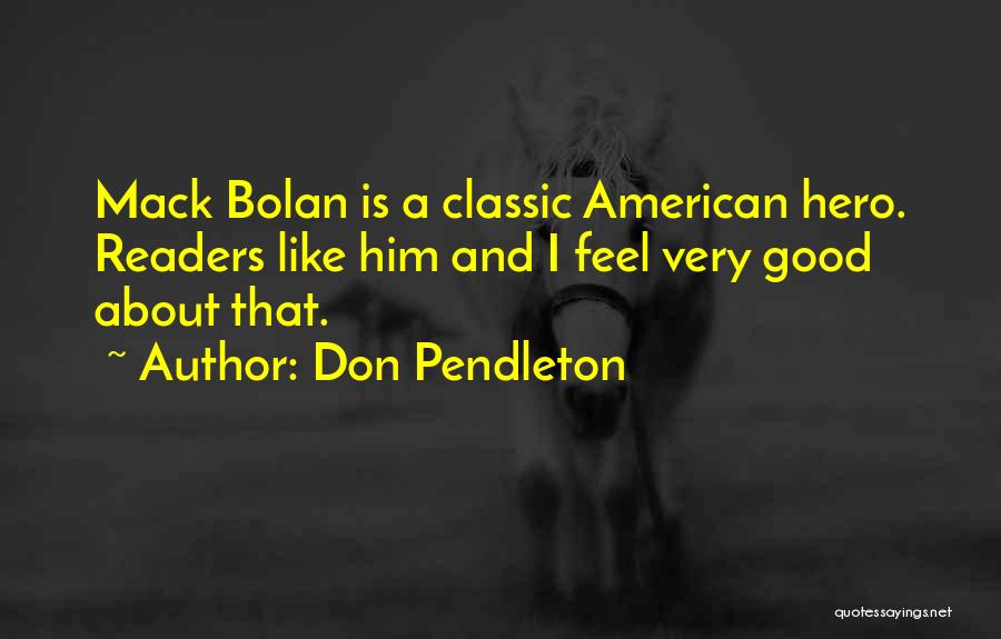 Don Pendleton Quotes: Mack Bolan Is A Classic American Hero. Readers Like Him And I Feel Very Good About That.