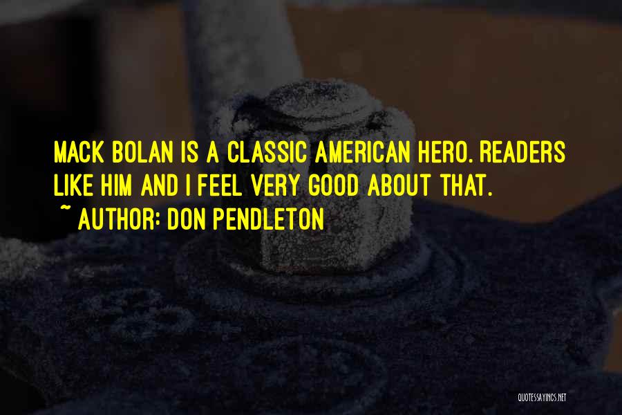 Don Pendleton Quotes: Mack Bolan Is A Classic American Hero. Readers Like Him And I Feel Very Good About That.