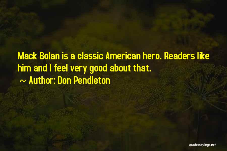 Don Pendleton Quotes: Mack Bolan Is A Classic American Hero. Readers Like Him And I Feel Very Good About That.