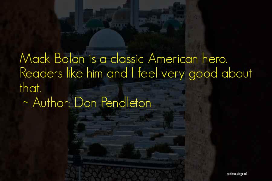 Don Pendleton Quotes: Mack Bolan Is A Classic American Hero. Readers Like Him And I Feel Very Good About That.