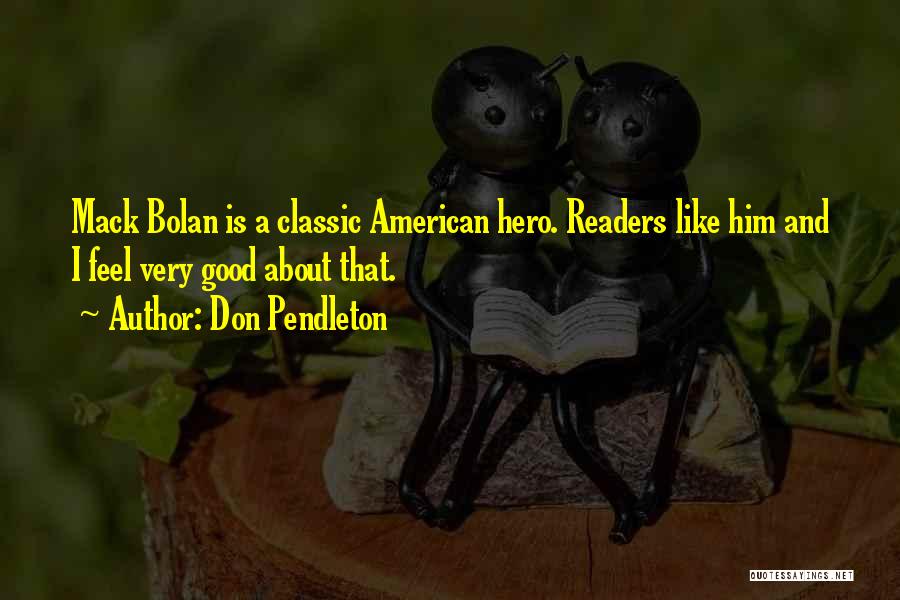 Don Pendleton Quotes: Mack Bolan Is A Classic American Hero. Readers Like Him And I Feel Very Good About That.