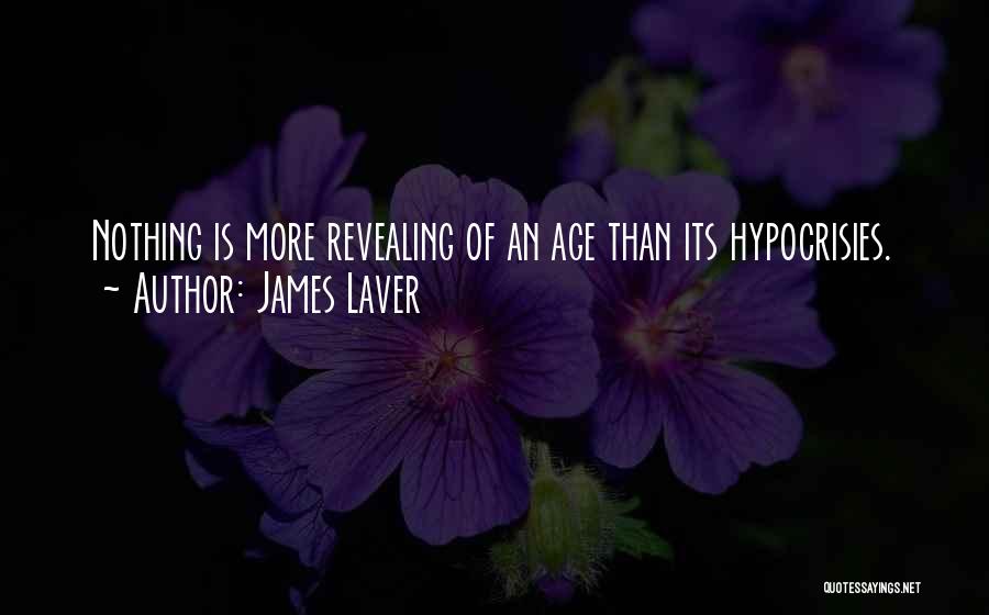 James Laver Quotes: Nothing Is More Revealing Of An Age Than Its Hypocrisies.