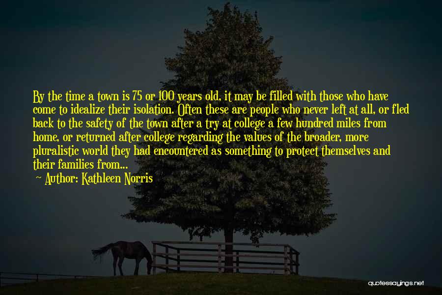 Kathleen Norris Quotes: By The Time A Town Is 75 Or 100 Years Old, It May Be Filled With Those Who Have Come