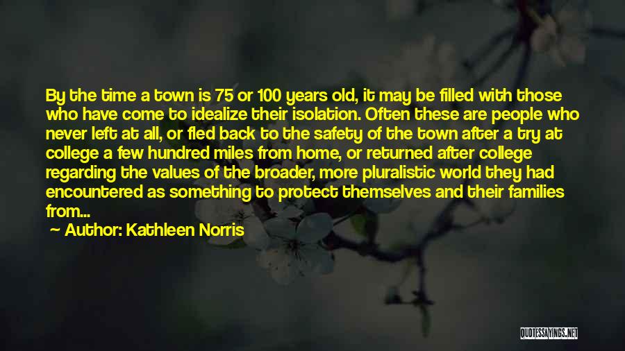 Kathleen Norris Quotes: By The Time A Town Is 75 Or 100 Years Old, It May Be Filled With Those Who Have Come