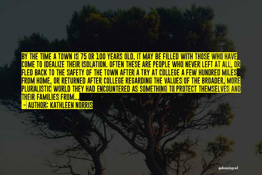 Kathleen Norris Quotes: By The Time A Town Is 75 Or 100 Years Old, It May Be Filled With Those Who Have Come