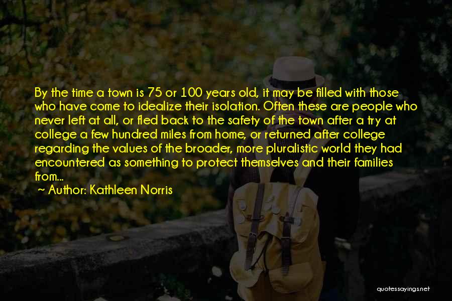 Kathleen Norris Quotes: By The Time A Town Is 75 Or 100 Years Old, It May Be Filled With Those Who Have Come