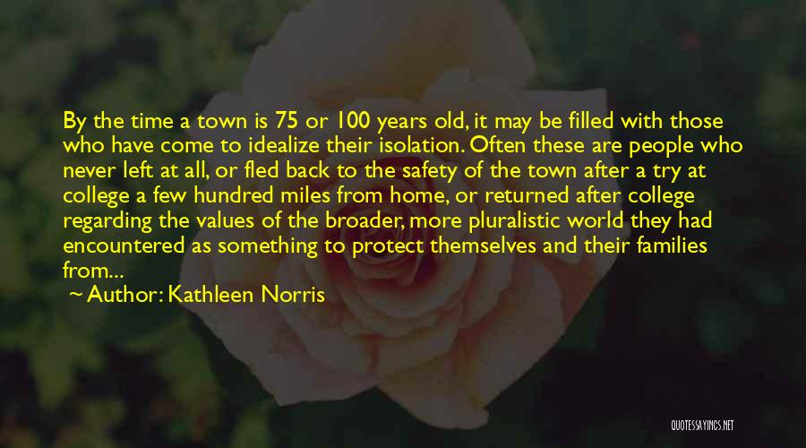 Kathleen Norris Quotes: By The Time A Town Is 75 Or 100 Years Old, It May Be Filled With Those Who Have Come