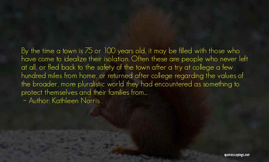 Kathleen Norris Quotes: By The Time A Town Is 75 Or 100 Years Old, It May Be Filled With Those Who Have Come