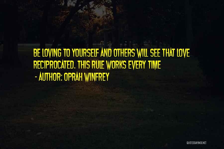 Oprah Winfrey Quotes: Be Loving To Yourself And Others Will See That Love Reciprocated. This Rule Works Every Time
