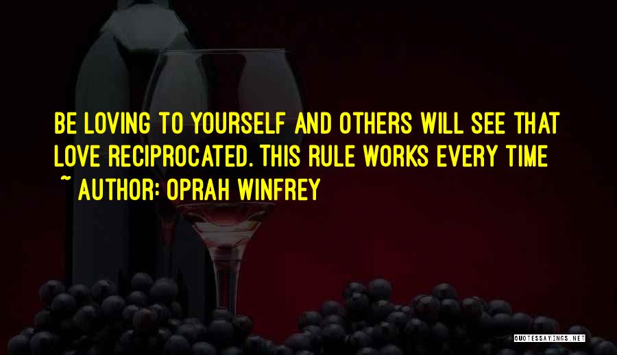 Oprah Winfrey Quotes: Be Loving To Yourself And Others Will See That Love Reciprocated. This Rule Works Every Time