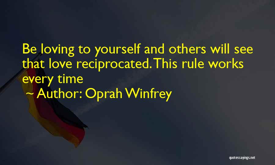 Oprah Winfrey Quotes: Be Loving To Yourself And Others Will See That Love Reciprocated. This Rule Works Every Time