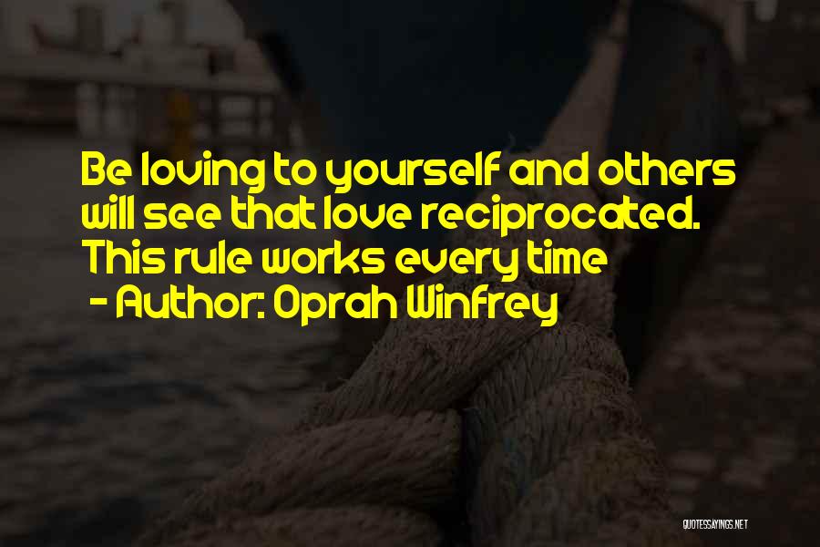 Oprah Winfrey Quotes: Be Loving To Yourself And Others Will See That Love Reciprocated. This Rule Works Every Time