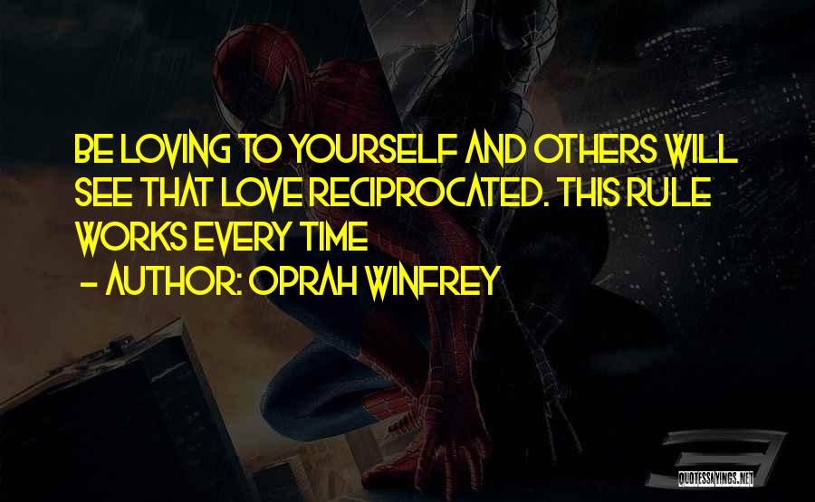 Oprah Winfrey Quotes: Be Loving To Yourself And Others Will See That Love Reciprocated. This Rule Works Every Time