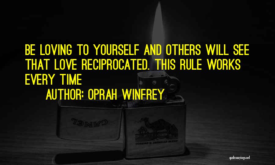 Oprah Winfrey Quotes: Be Loving To Yourself And Others Will See That Love Reciprocated. This Rule Works Every Time