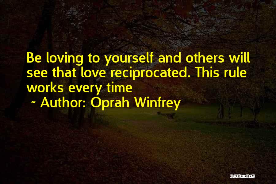 Oprah Winfrey Quotes: Be Loving To Yourself And Others Will See That Love Reciprocated. This Rule Works Every Time