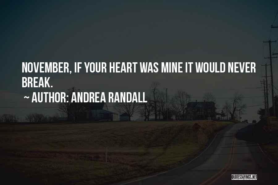 Andrea Randall Quotes: November, If Your Heart Was Mine It Would Never Break.