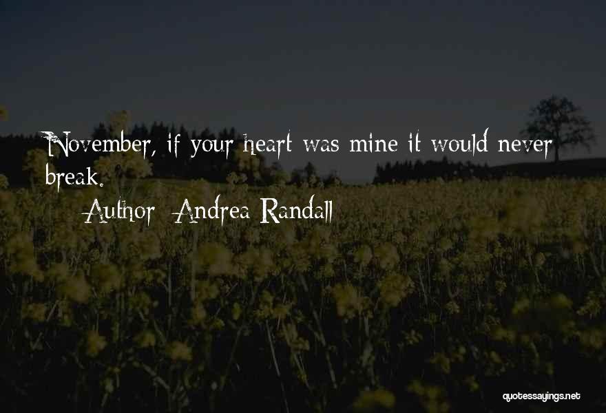 Andrea Randall Quotes: November, If Your Heart Was Mine It Would Never Break.