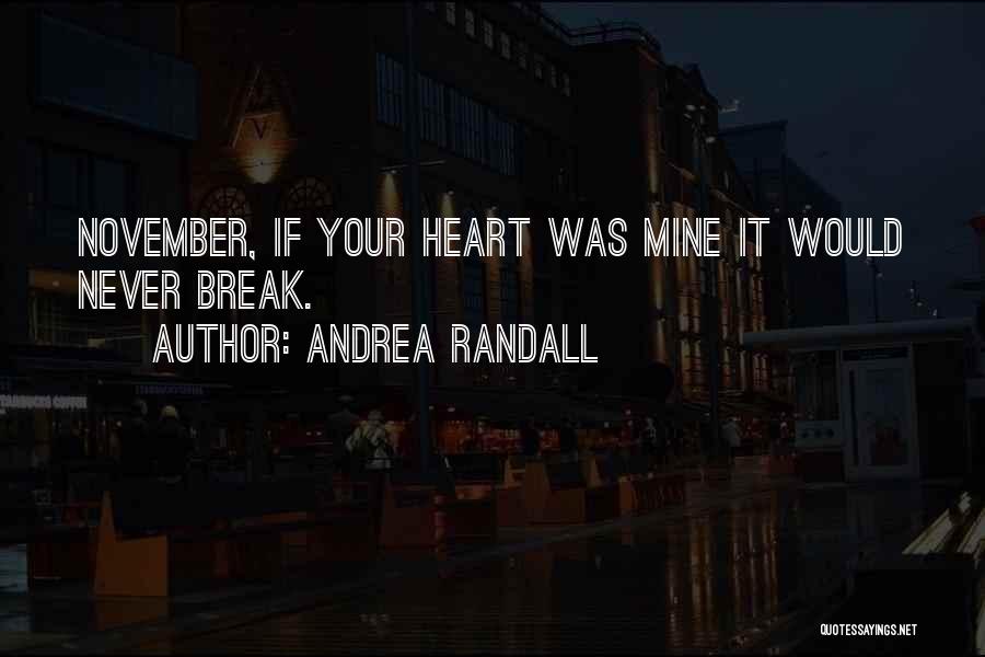 Andrea Randall Quotes: November, If Your Heart Was Mine It Would Never Break.
