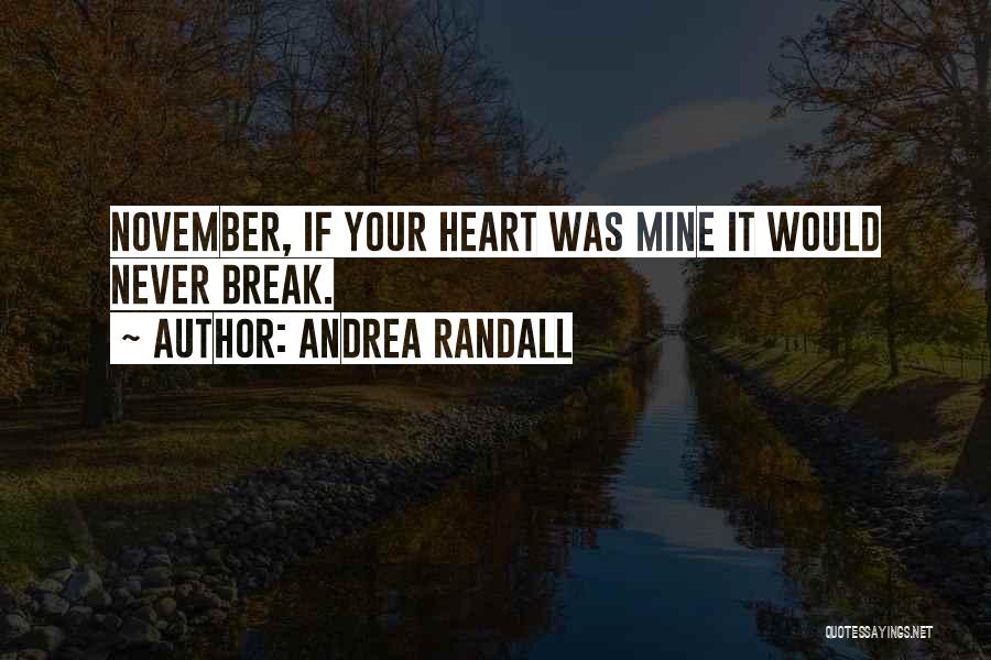 Andrea Randall Quotes: November, If Your Heart Was Mine It Would Never Break.