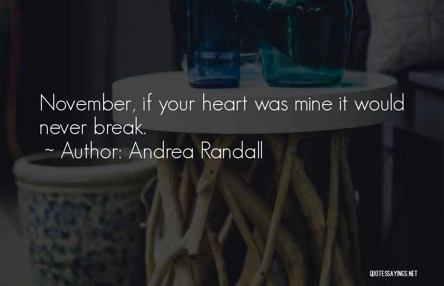 Andrea Randall Quotes: November, If Your Heart Was Mine It Would Never Break.