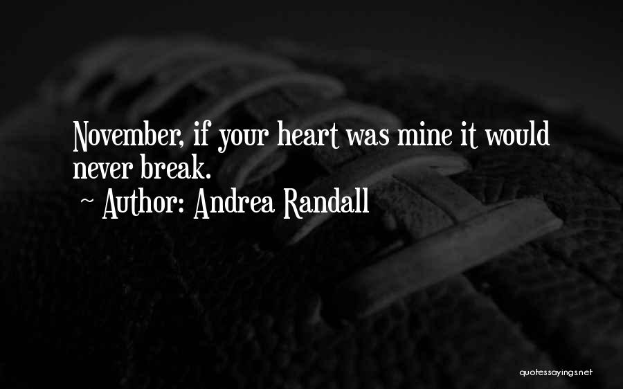 Andrea Randall Quotes: November, If Your Heart Was Mine It Would Never Break.
