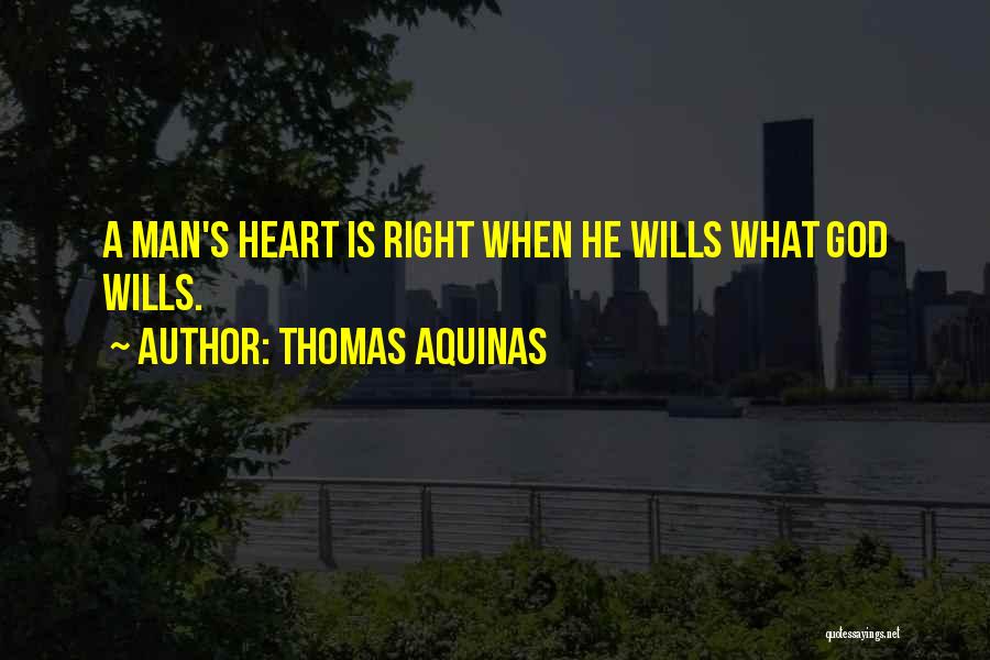 Thomas Aquinas Quotes: A Man's Heart Is Right When He Wills What God Wills.