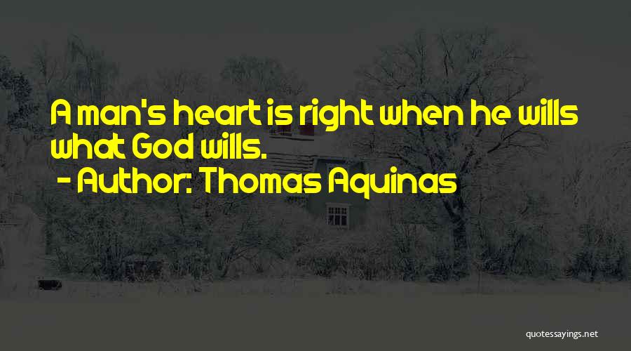 Thomas Aquinas Quotes: A Man's Heart Is Right When He Wills What God Wills.