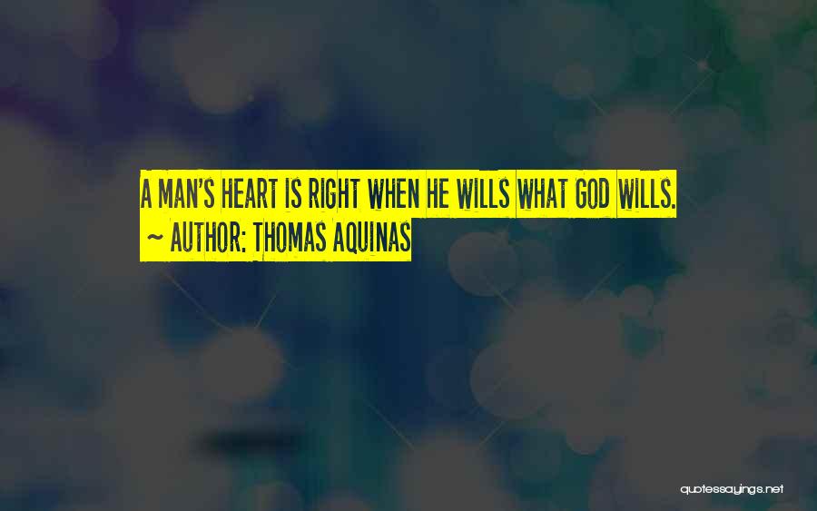 Thomas Aquinas Quotes: A Man's Heart Is Right When He Wills What God Wills.