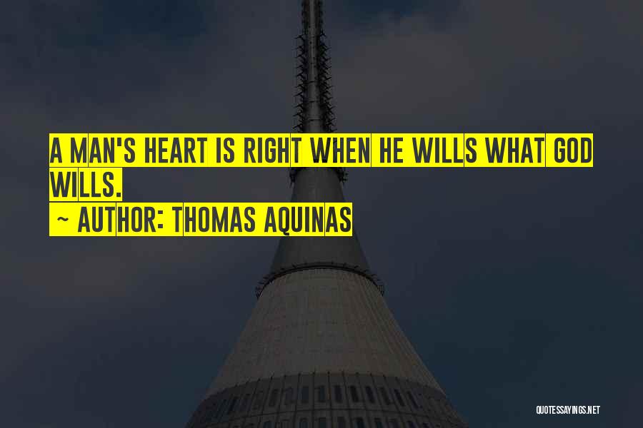 Thomas Aquinas Quotes: A Man's Heart Is Right When He Wills What God Wills.