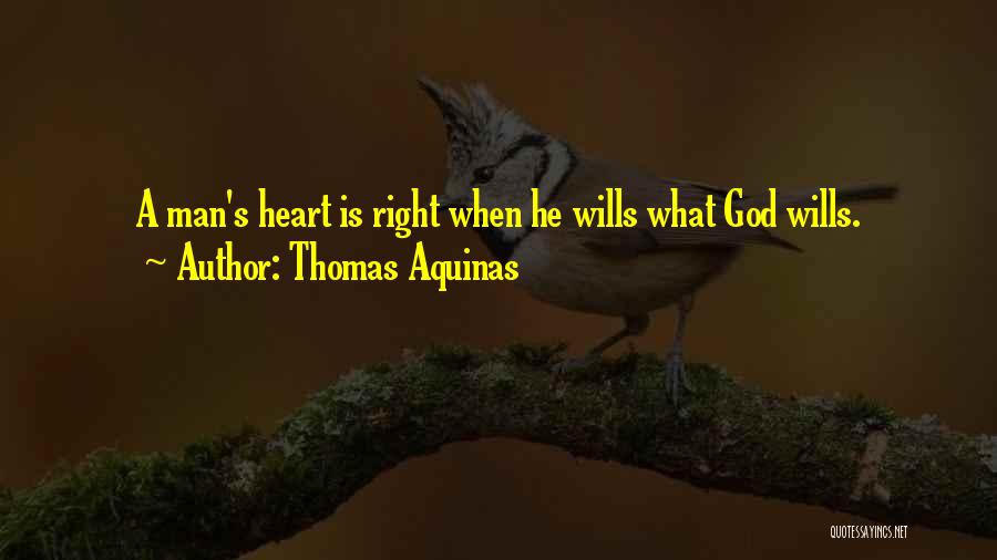 Thomas Aquinas Quotes: A Man's Heart Is Right When He Wills What God Wills.
