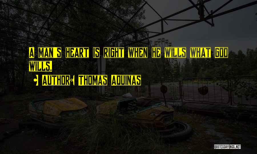 Thomas Aquinas Quotes: A Man's Heart Is Right When He Wills What God Wills.