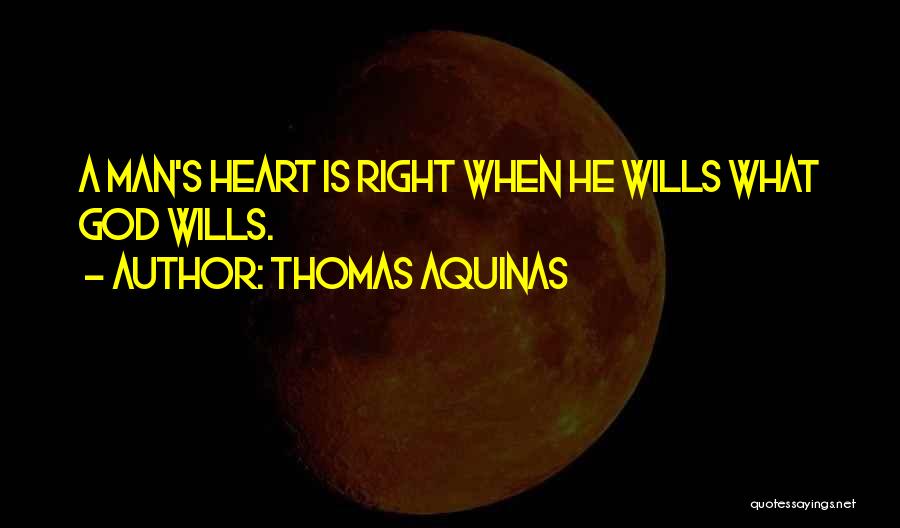 Thomas Aquinas Quotes: A Man's Heart Is Right When He Wills What God Wills.