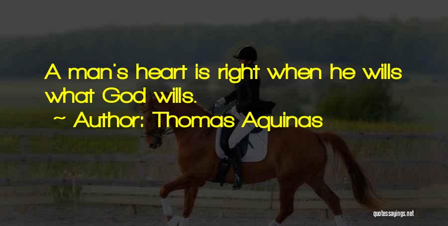 Thomas Aquinas Quotes: A Man's Heart Is Right When He Wills What God Wills.