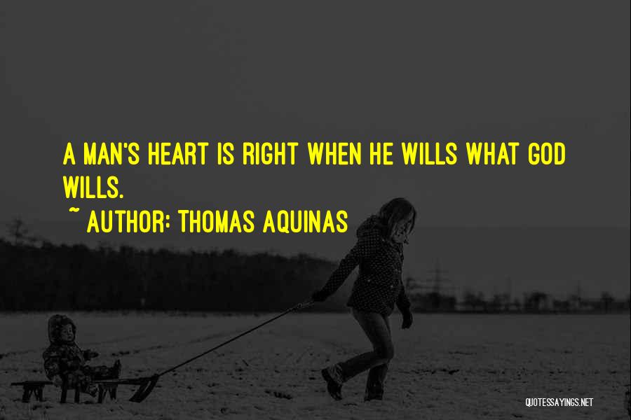 Thomas Aquinas Quotes: A Man's Heart Is Right When He Wills What God Wills.