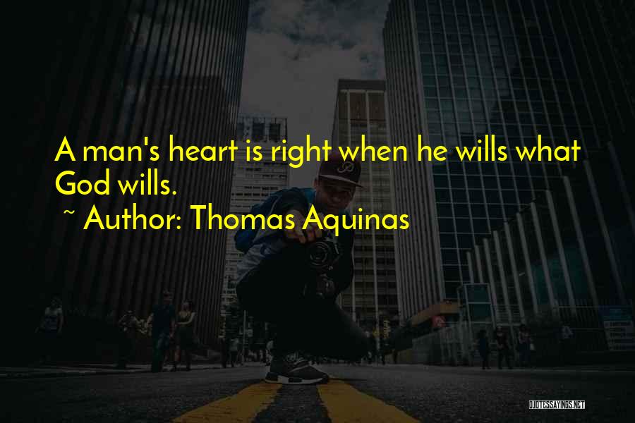 Thomas Aquinas Quotes: A Man's Heart Is Right When He Wills What God Wills.