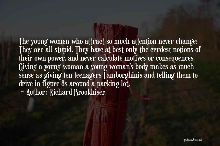Richard Brookhiser Quotes: The Young Women Who Attract So Much Attention Never Change: They Are All Stupid. They Have At Best Only The