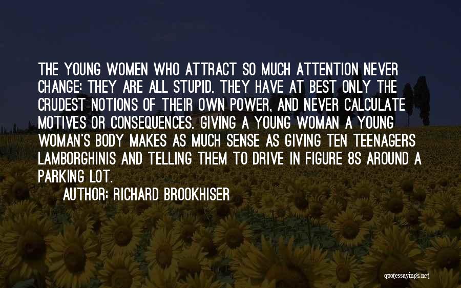 Richard Brookhiser Quotes: The Young Women Who Attract So Much Attention Never Change: They Are All Stupid. They Have At Best Only The