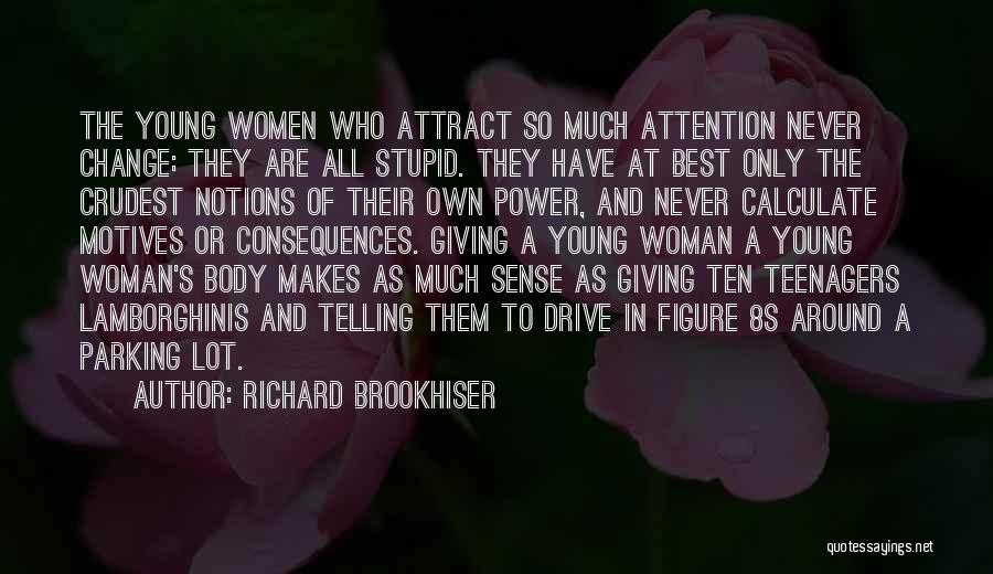 Richard Brookhiser Quotes: The Young Women Who Attract So Much Attention Never Change: They Are All Stupid. They Have At Best Only The