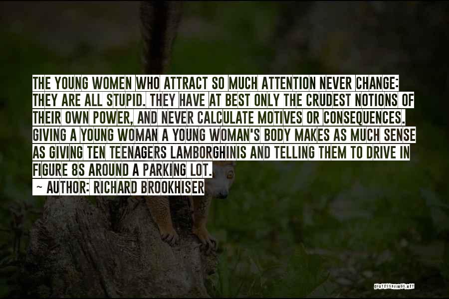 Richard Brookhiser Quotes: The Young Women Who Attract So Much Attention Never Change: They Are All Stupid. They Have At Best Only The