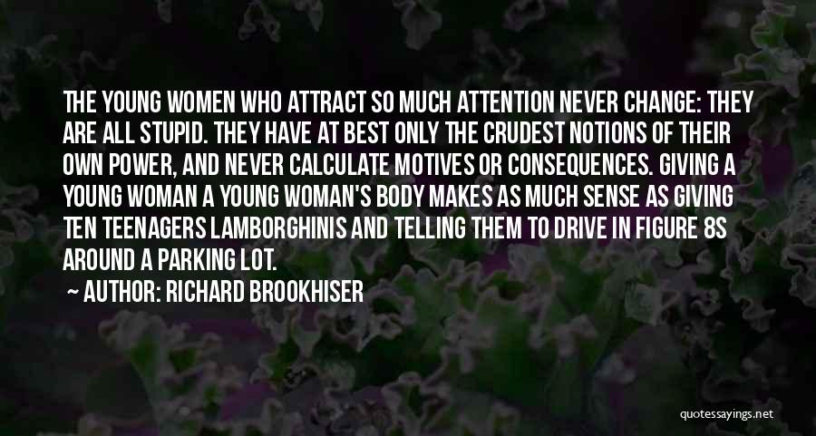 Richard Brookhiser Quotes: The Young Women Who Attract So Much Attention Never Change: They Are All Stupid. They Have At Best Only The