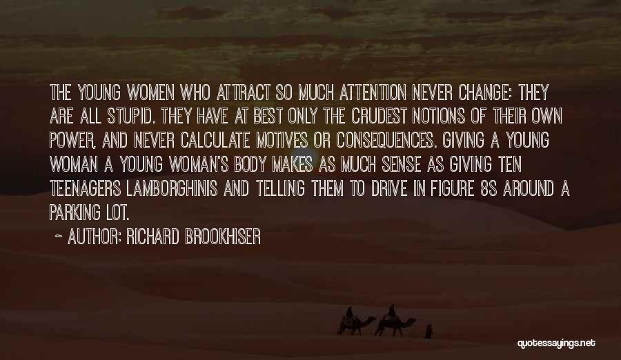 Richard Brookhiser Quotes: The Young Women Who Attract So Much Attention Never Change: They Are All Stupid. They Have At Best Only The