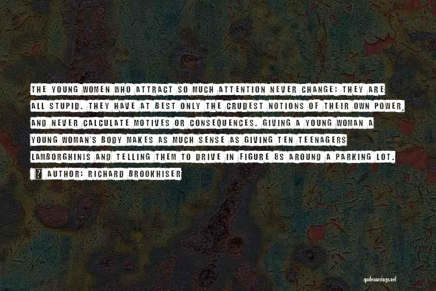 Richard Brookhiser Quotes: The Young Women Who Attract So Much Attention Never Change: They Are All Stupid. They Have At Best Only The