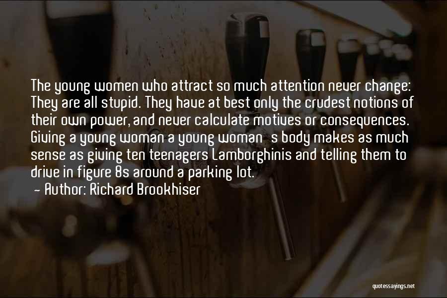 Richard Brookhiser Quotes: The Young Women Who Attract So Much Attention Never Change: They Are All Stupid. They Have At Best Only The