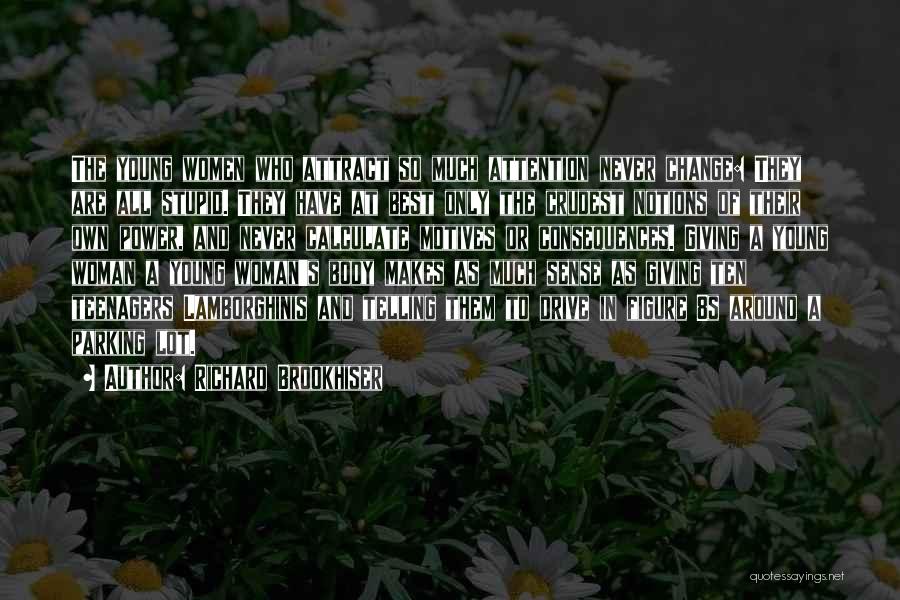 Richard Brookhiser Quotes: The Young Women Who Attract So Much Attention Never Change: They Are All Stupid. They Have At Best Only The