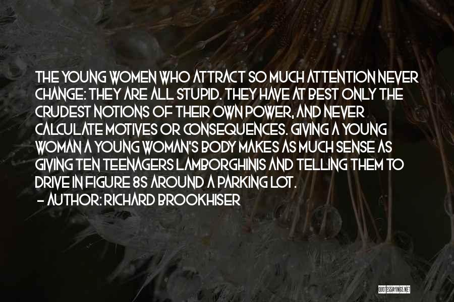Richard Brookhiser Quotes: The Young Women Who Attract So Much Attention Never Change: They Are All Stupid. They Have At Best Only The