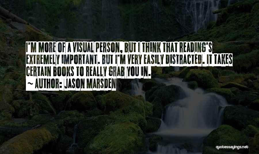 Jason Marsden Quotes: I'm More Of A Visual Person, But I Think That Reading's Extremely Important. But I'm Very Easily Distracted. It Takes