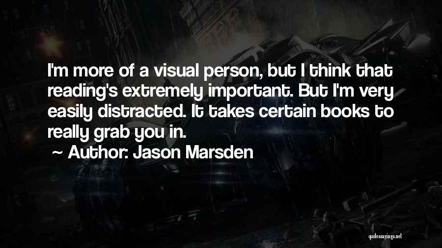 Jason Marsden Quotes: I'm More Of A Visual Person, But I Think That Reading's Extremely Important. But I'm Very Easily Distracted. It Takes