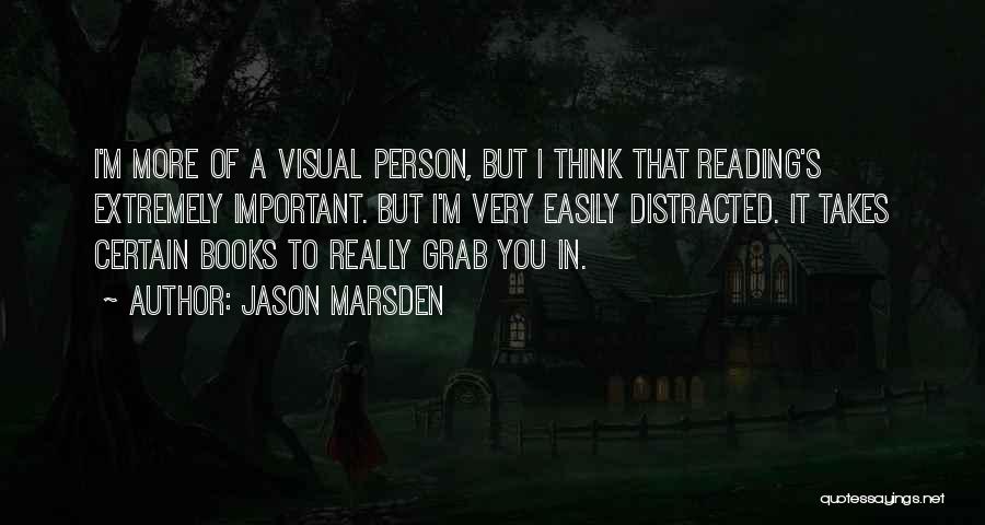 Jason Marsden Quotes: I'm More Of A Visual Person, But I Think That Reading's Extremely Important. But I'm Very Easily Distracted. It Takes